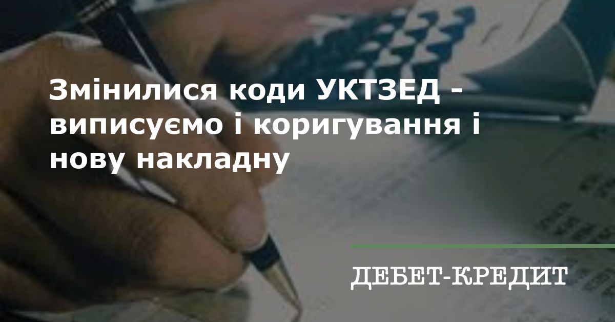 Uktzed Code Змінилися коди УКТЗЕД - виписуємо і коригування і нову накладну