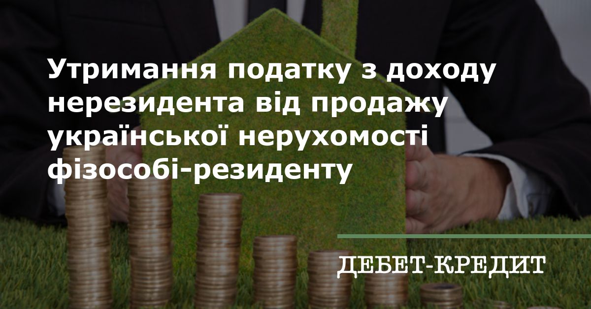 Утримання податку з доходу нерезидента від продажу української нерухомості фізособі-резиденту