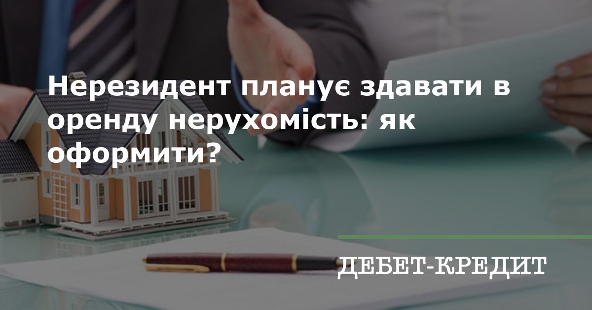 Нерезидент планує здавати в оренду нерухомість: як оформити?