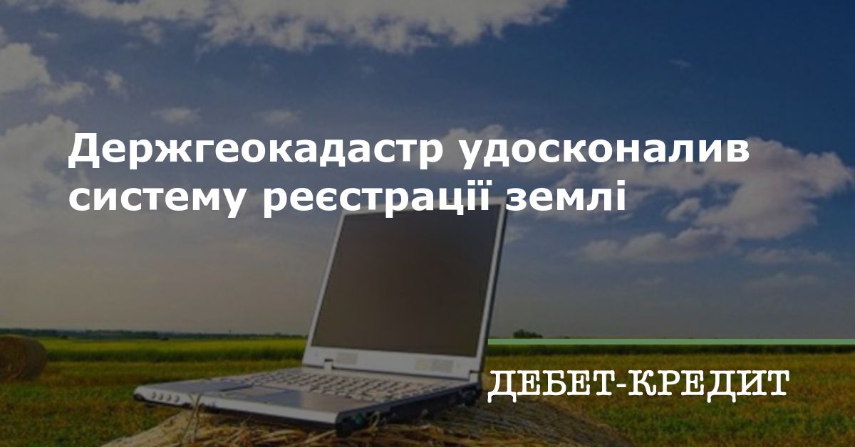 Держгеокадастр удосконалив систему реєстрації землі