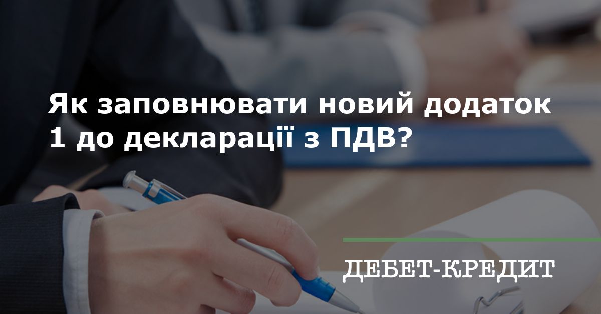 Як заповнювати новий додаток 1 до декларації з ПДВ?