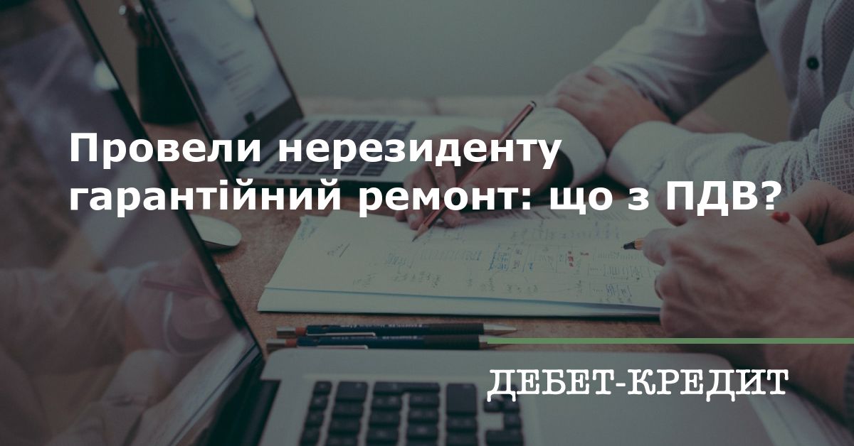 Провели нерезиденту гарантійний ремонт: що з ПДВ?