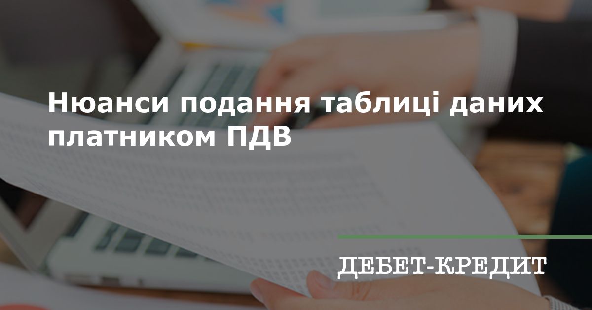 Нюанси подання таблиці даних платником ПДВ