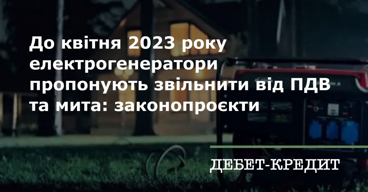 До квітня 2023 року електрогенератори пропонують звільнити від ПДВ та мита законопроєкти