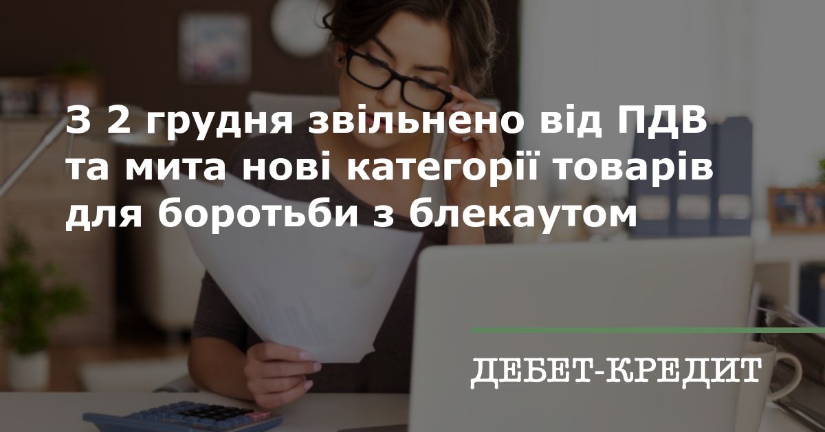 З 2 грудня звільнено від ПДВ та мита нові категорії товарів для боротьби з блекаутом