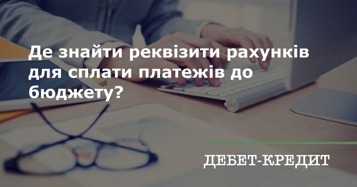 Де знайти реквізити рахунків для сплати платежів до бюджету?
