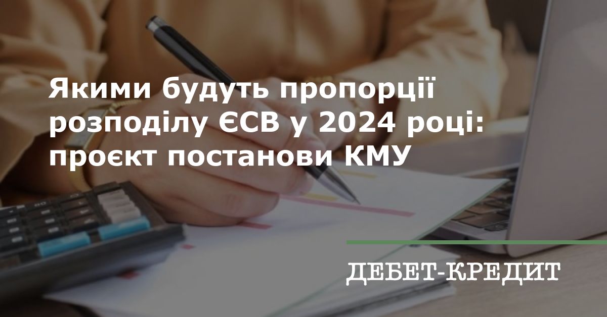Якими будуть пропорції розподілу ЄСВ у 2024 році: проєкт постанови КМУ