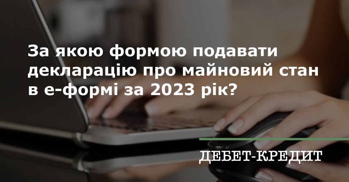 За якою формою подавати декларацію про майновий стан в е-формі за 2023 рік?